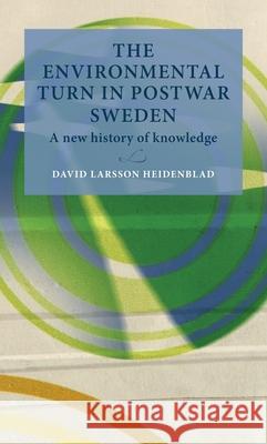 The Environmental Turn in Postwar Sweden: A New History of Knowledge  9789198557732 Lund University Press