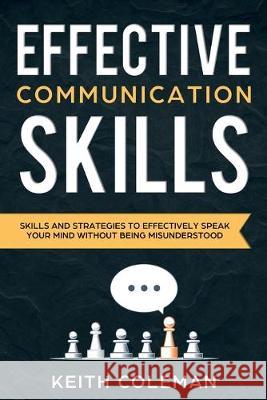 Effective Communication: Skills and Strategies to Effectively Speak Your Mind Without Being Misunderstood Keith Coleman 9789198568677 Communication & Social Skills