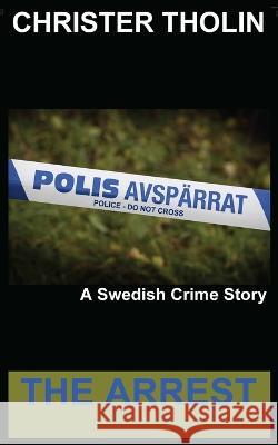 The Arrest: A Swedish Crime Story Christer Tholin Christina Lagaris 9789198579598 Christer Tholin