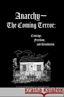 Anarchy-The Coming Terror: Courage, Freedom, and Revolution J. a. Andrews John Dwyer Ragnar Redbeard 9789198593327