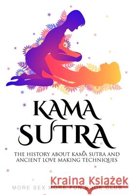 Kama Sutra: The History About Kama Sutra And Ancient Love Making Techniques More Sex More Fun Boo 9789198604894 Alexandra Morris