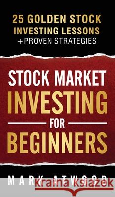 Stock Market Investing For Beginners: 25 Golden Investing Lessons + Proven Strategies Atwood, Mark 9789198613025