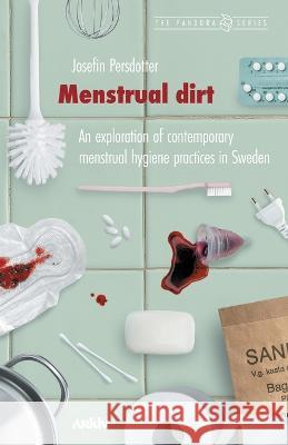 Menstrual Dirt: An Exploration of Contemporary Menstrual Hygiene Practices in Sweden Josefin Persdotter 9789198645415