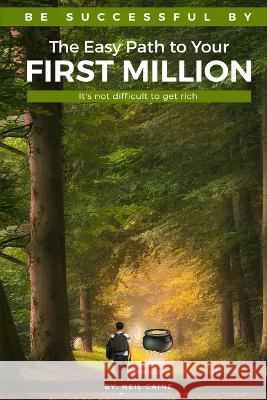 The Easy Path to Your First Million: It\'s Not Difficult to Get Rich Neil Caine 9789198671698 Tryggve Kainert
