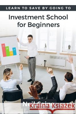 Learn to Save By Going to Investment School for Beginners: Find Your Guidelines to Create a Stock Portfolio Neil Caine 9789198671711 Tryggve Kainert