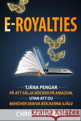 E-Royalties: Tjäna pengar på att sälja böcker på Amazon, utan att du behöver skriva böckerna själv Öberg, Christian 9789198681390 Christian Oberg
