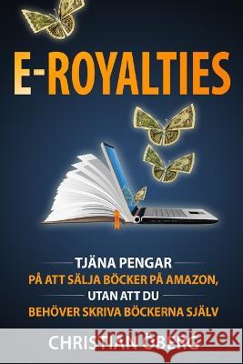 E-Royalties: Tjäna pengar på att sälja böcker på Amazon, utan att du behöver skriva böckerna själv Öberg, Christian 9789198681390 Christian Oberg