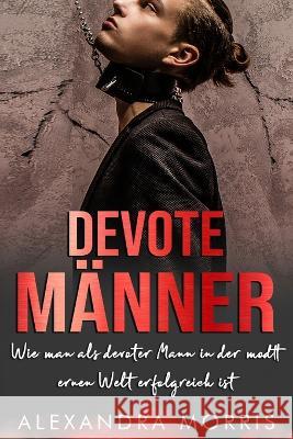 Devote Manner: Wie man als devoter Mann in der modernen Welt erfolgreich ist Alexandra Morris   9789198681482 Alexandra Morris