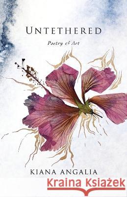 Untethered: Poetry & Art Kiana Angalia   9789198710816 Zerzura Studios