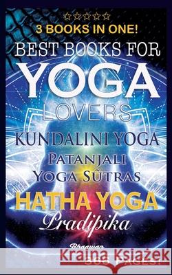 Best Books for Yoga Lovers - 3 Books in One!: Hatha Yoga Pradipika, Patanjali Yoga Sutras, Kundalini Yoga Shreyananda Natha Patanjali                                Jan Fahleman 9789198735789 Bhagwan