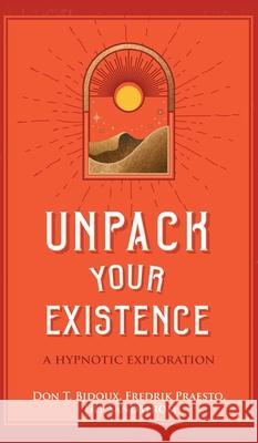 Unpack Your Existence: A Hypnotic Exploration Fredrik Praesto Ulf Sandstrom Don T. Bidoux 9789198738216 International Institute of Behaviour Design a