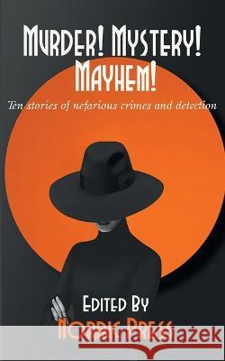 Murder! Mystery! Mayhem: Ten stories of nefarious crimes and detection Tim Mendees David Bowmore Charles Sartorius 9789198750980