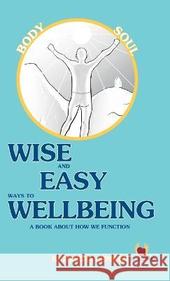 Wise and Easy Ways to Wellbeing: - a book about how we function Katharina Arnesen Anders Johansson Katharina Arnesen 9789198792072 Fatta Forsta Forlag