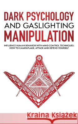 Dark Psychology and Gaslighting Manipulation: Influence Human Behavior with Mind Control Techniques: How to Camouflage, Attack and Defend Yourself Ryan Mace   9789198804003 Ryan Mace