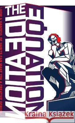 The Ideation Equation: How a Handful of Habits Can Make You a Creative Genius Linus Bille Christopher Morris 9789198831931