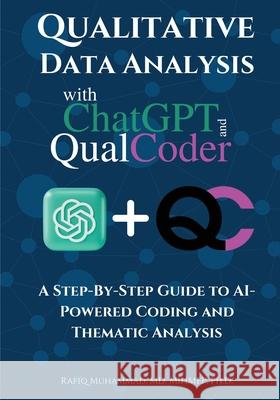 Qualitative Data Analysis With Chatgpt And Qualcoder: A Step-By-Step Guide To AI-Powered Coding And Thematic Analysis Rafiq Muhammad 9789198900842 Muhammad Rafiq