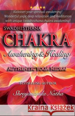 Swadhisthana Chakra Awakening & Healing: Authentic Yoga Nidra Meditation Script! Shreyananda Natha Mattias L?ngstr?m 9789198915433