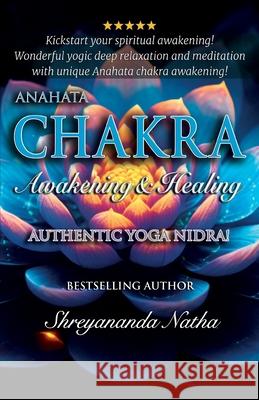 Anahata Chakra Awakening & Healing: Authentic Yoga Nidra Meditation Shreyananda Natha Mattias L?ngstr?m 9789198915457 Bhagwan
