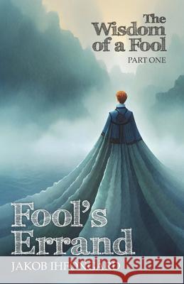 Fool's Errand: Wisdom of a Fool, part 1 Jakob Ihfong?rd 9789198922523 Ihfongard Publishing