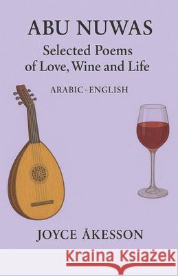 Abu Nuwas: Selected Poems of Love, Wine and Life Joyce ?kesson 9789198945478