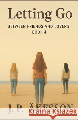 Letting Go: Between Friends and Lovers, Part four J. P. Akesson 9789198945546 Pallas Athena Distribution
