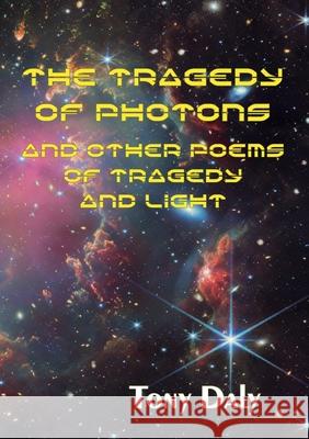 The Tragedy of Photons and Other Poems of Tragedy and Light Tony Daly 9789198959949 Island of Wak-Wak