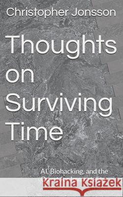 Thoughts on Surviving Time: AI, Biohacking, and the Quest for Immortality Christopher Jonsson 9789199025919