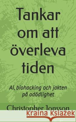 Tankar om att ?verleva tiden: AI, biohacking och jakten p? od?dlighet Christopher Jonsson 9789199025926 Rimbax Forlag