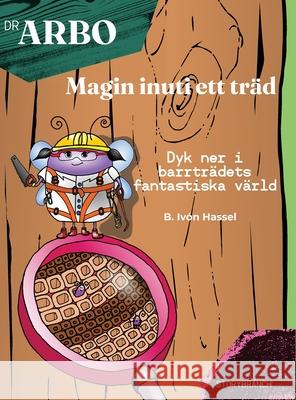 Magin inuti ett tr?d: Dyk ner i barrtr?dets fantastiska v?rld B. Iv?n Hassel 9789199038124 Storybranch