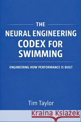 The Neural Engineering Codex for Swimming Tim Taylor 9789199123288 Puni Publishing