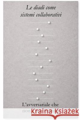 Le diadi come sistemi collaborativi: L'avversariale che non ? mai esistito J. E. Fr?derberg 9789199126845 J. E. Froderberg
