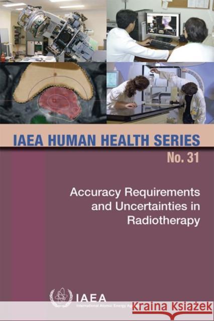 Accuracy Requirements and Uncertainties in Radiotherapy: IAEA Human Health Series No. 31 International Atomic Energy Agency   9789201008152 IAEA