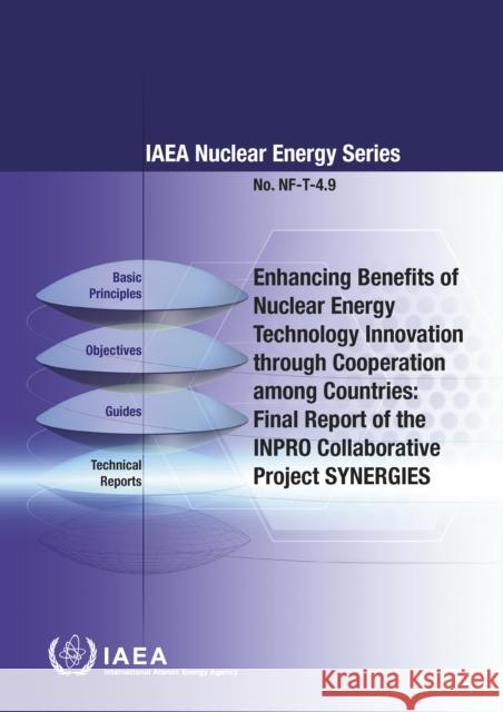 Enhancing Benefits of Nuclear Energy Technology Innovation Through Cooperation Among Countries: Final Report of the Inpro Collaborative Project Synerg International Atomic Energy Agency 9789201011183