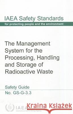 Management System for the Processing, Handling and Storage of Radioactive Waste Safety Guide: Safety Standards Series No. GS-G-3.3 Bernan 9789201020086 International Atomic Energy Agency