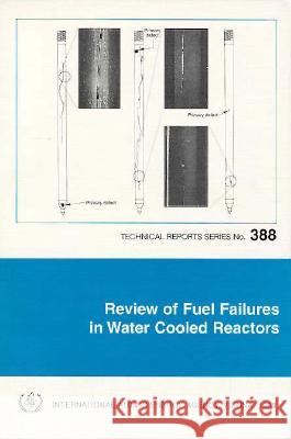 Review of Fuel Failures in Water Cooled Reactors Iaea 9789201022981 Bernan Press(PA)