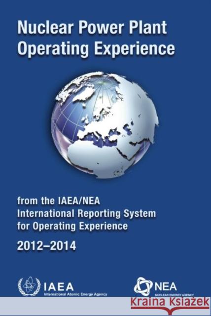 Nuclear Power Plant Operating Experience from the Iaea/NEA International Reporting System for Operating Experience 2012-2014 IAEA   9789201024176 IAEA