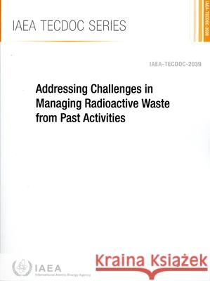 Addressing Challenges in Managing Radioactive Waste from Past Activities International Atomic Energy Agency 9789201027245 International Atomic Energy Agency