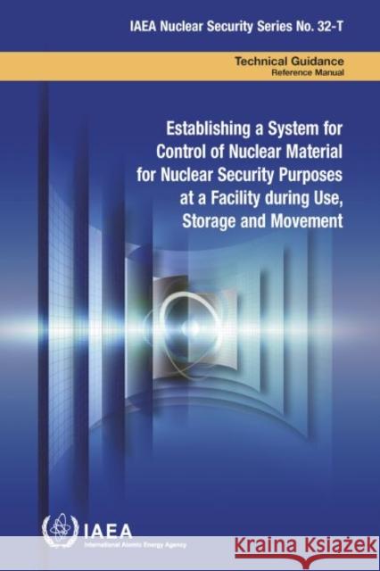 Establishing a System for Control of Nuclear Material for Nuclear Security Purposes at a Facility during Use, Storage and Movement IAEA   9789201030177 IAEA