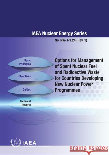 Options for Management of Spent Fuel and Radioactive Waste for Countries Developing New Nuclear Power Programmes: IAEA Nuclear Energy Series No. Nw-T- International Atomic Energy Agency 9789201031181 International Atomic Energy Agency