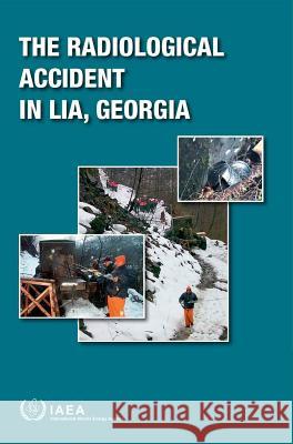 Radiological Accident in Lia, Georgia International Atomic Energy Agency (IAEA 9789201036148 International Atomic Energy Agency