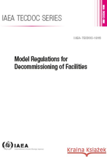 Model Regulations for Decommissioning of Facilities International Atomic Energy Agency 9789201048172 International Atomic Energy Agency
