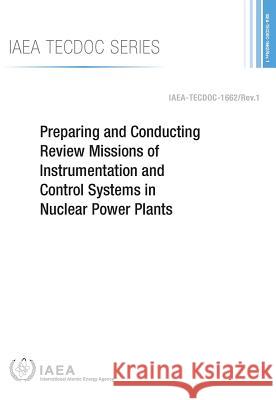 Preparing and Conducting Review Missions of Instrumentation and Control Systems in Nuclear Power Plants: IAEA Tecdoc No. 1662/Rev. 1 International Atomic Energy Agency 9789201058164 International Atomic Energy Agency
