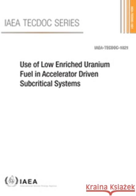 Use of Low Enriched Uranium Fuel in Accelerator Driven Subcritical Systems International Atomic Energy Agency 9789201062178