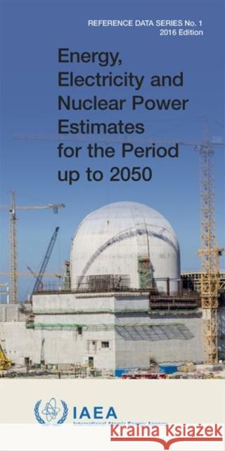 Energy, Electricity & Nuclear Power Estimates for the Period Up to 2050: 2016 International Atomic Energy Agency 9789201068163 International Atomic Energy Agency