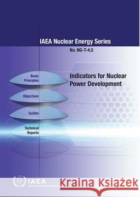 Indicators for Nuclear Power Development: IAEA Nuclear Energy Series No. Ng-T-4.5 International Atomic Energy Agency   9789201071156 IAEA