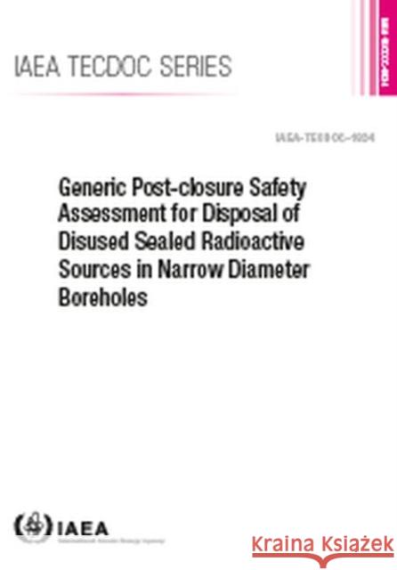 Generic Post-Closure Safety Assessment for Disposal of Disused Sealed Radioactive Sources in Narrow Diameter Boreholes International Atomic Energy Agency 9789201071170