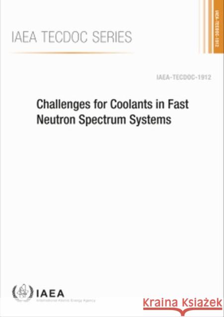 Challenges for Coolants in Fast Neutron Spectrum Systems: IAEA Tecdoc No. 1912 International Atomic Energy Agency 9789201078209 International Atomic Energy Agency