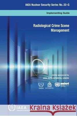 Radiological Crime Scene Management: IAEA Nuclear Security Series 22-G International Atomic Energy Agency (IAEA 9789201087140 International Atomic Energy Agency