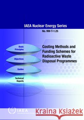 Costing Methods and Funding Schemes for Radioactive Waste Disposal Programmes International Atomic Energy Agency 9789201088192