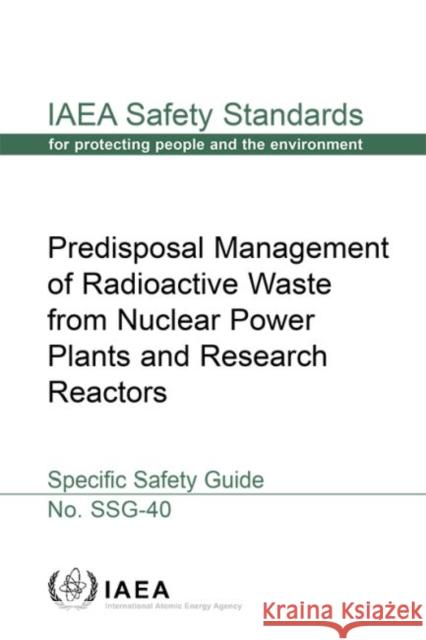 Predisposal Management of Radioactive Waste from Nuclear Power Plants and Research Reactors Specific Safety Guide: IAEA Safety Standards Series No. Ss International Atomic Energy Agency   9789201098153 IAEA